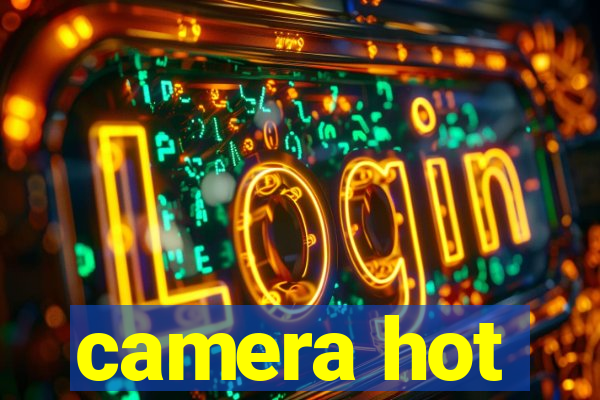 camera hot